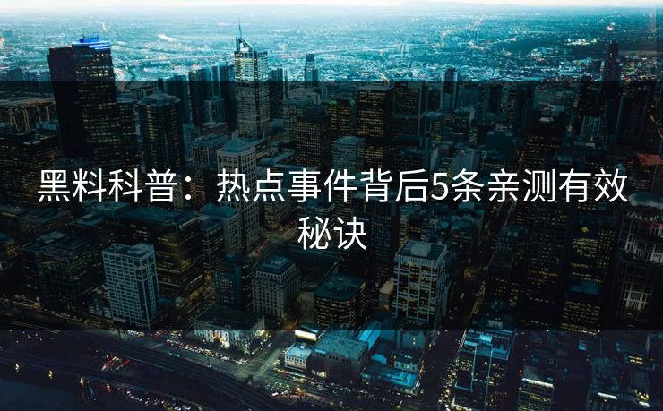 黑料科普：热点事件背后5条亲测有效秘诀